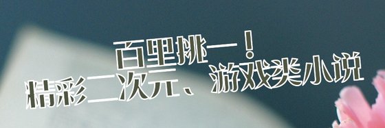 百里挑一！精彩二次元、游戏类小说