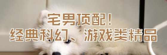 宅男顶配！经典科幻、游戏类精品